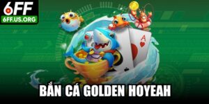 Bắn Cá Golden Hoyeah